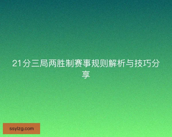 21分三局两胜制赛事规则解析与技巧分享